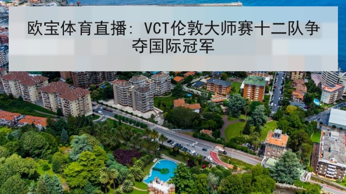 欧宝体育直播: VCT伦敦大师赛十二队争夺国际冠军 欧宝体育直播: VCT伦敦大师赛十二队争夺国际冠军