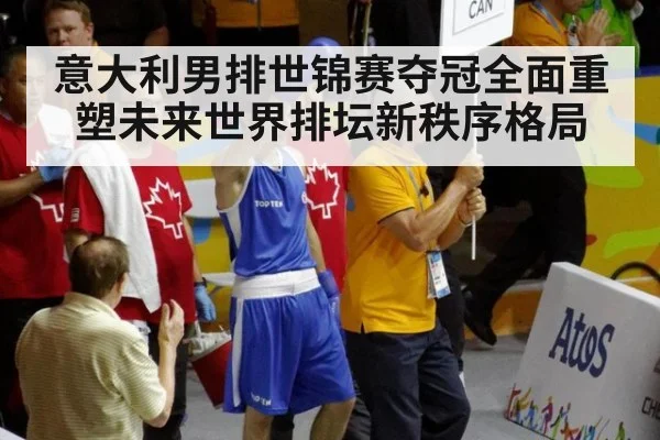 意大利男排世锦赛夺冠全面重塑未来世界排坛新秩序格局